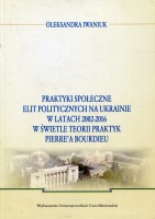 Praktyki społeczne elit politycznych na Ukrainie w latach 2002 - 2016