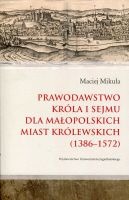 Prawodawstwo króla i sejmu dla małopolskich miast królewskich (1386-1572)