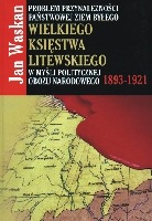 Problem przynależności państwowej ziem byłego Wielkiego Księstwa Litewskiego w myśli politycznej obozu narodowego 1893-1921