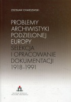 Problemy archiwistyki podzielonej Europy. Selekcja i opracowanie dokumentacji 1918-1991