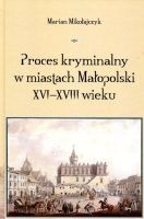 Proces kryminalny w miastach Małopolski XVI-XVIII wieku