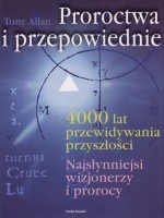 Proroctwa i przepowiednie. 4000 lat przewidywania przyszłości. Najsłynniejsi wizjonerzy i prorocy