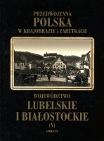 Przedwojenna Polska w krajobrazie i zabytkach. Województwo lubelskie i białostockie