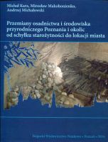 Przemiany osadnictwa i środowiska przyrodniczego Poznania i okolic od schyłku starożytności do lokacji miasta