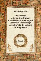 Przemiany religijne i kulturowe w zachodnich prowincjach Cesarstwa Rzymskiego od roku 306 do śmierci św. Augustyna, tom 1