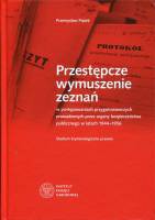 Przestępcze wymuszenie zeznań w postępowaniach przygotowawczych prowadzonych przez organy bezpieczeństwa publicznego w latach 1944–1956. Studium kryminologiczno-prawne