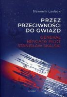 Przez przeciwności do gwiazd Generał brygady pilot Stanisław Skalski