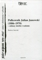 Pułkownik Julian Janowski (1886–1970) – oddany służbie i rodzinie