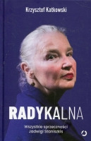 Radykalna. Wszystkie sprzeczności Jadwigi Staniszkis