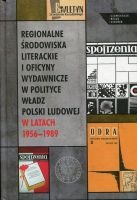 Regionalne środowiska literackie i oficyny wydawnicze w polityce władz Polski Ludowej w latach 1956-1989