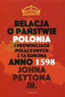 Relacja o państwie Polonia i prowincjach połączonych z tą Koroną anno 1598 Johna Peytona Jr.
