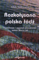 Rozkołysana polska łódź.Dyplomacja i wywiad amerykański wobec Marca '68.