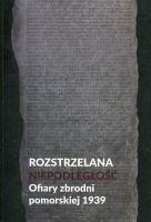Rozstrzelana niepodległość. Ofiary zbrodni pomorskiej 1939