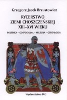Rycerstwo ziemi choszczeńskiej XIII - XVI wieku.