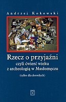 Rzecz o przyjaźni, czyli ćwierć wieku z archeologią w Masłomęczu