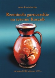 Rzemiosło garncarskie na terenie Kaszub od końca XVIII do 1939 r.