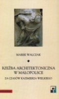 Rzeźba architektoniczna w Małopolsce za czasów Kazimierza Wielkiego