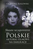 Skazane na zapomnienie Polskie aktorki filmowe na emigracji