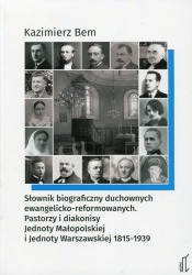 Słownik biograficzny duchownych ewangelicko-reformowanych. Pastorzy i diakonisy Jednoty Małopolskiej i Jednoty Warszawskiej 1815-1939