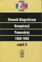 Słownik Biograficzny Konspiracji Pomorskiej 1939-1945 część 5