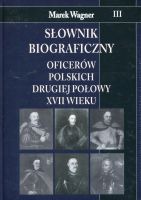 Słownik biograficzny oficerów polskich drugiej połowy XVII wieku. Tom 3