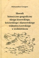 Słownik historyczno-geograficzny okręgu kiszewskiego, kościerskiego i skarszewskiego wójtostwa tczewskiego w średniowieczu