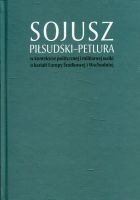 Sojusz Piłsudski-Petlura w kontekście politycznej i militarnej walki o kształt Europy Środkowej i Wschodniej