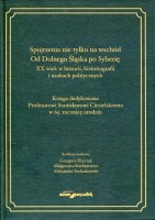 Spojrzenia nie tylko na wschód Od Dolnego Śląska po Syberię XX wiek w historii historiografii i naukach politycznych