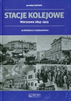 Stacje kolejowe. Warszawa 1845-1915