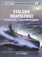 Stalowe drapieżniki. Polskie okręty podwodne w wojnie