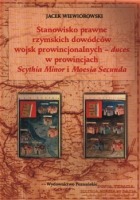 Stanowisko prawne rzymskich dowódców wojsk prowincjonalnych - duces w prowincjach Scythia Minor i Moesia Secunda