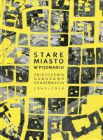 Stare Miasto w Poznaniu. Zniszczenia – odbudowa – konserwacja 1945–2016