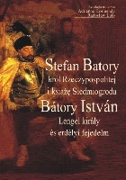 Stefan Batory - król Rzeczypospolitej i książę Siedmiogrodu
