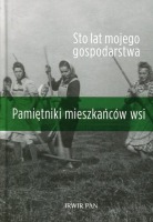 Sto lat mojego gospodarstwa. Pamiętnik mieszkańców wsi