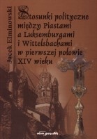 Stosunki polityczne między Piastami a Luksemburgami i Wittelsbachami w pierwszej połowie XIV wieku