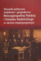 Stosunki polityczne, wojskowe i gospodarcze Rzeczypospolitej Polskiej i Związku Radzieckiego w okresie międzywojennym 