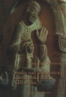 Studia nad administracją kasztelańską Polski XIII wieku