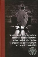 Studia nad działalnością aparatu bezpieczeństwa wobec polskich ruchów i środowisk politycznych w latach 1944–1989