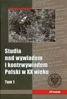 Studia nad wywiadem i kontrwywiadem Polski w XX wieku t.1