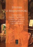 Studia z międzyepoki. Literatura wobec przemian cywilizacyjnych i społecznych lat 1764-1863