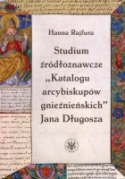 Studium źródłoznawcze „Katalogu arcybiskupów gnieźnieńskich” Jana Długosza