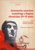 Symmachia cesarstwa rzymskiego z Bogiem chrześcijan (IV-VI wiek) Tom 1