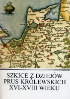 Szkice z dziejów Prus Królewskich XVI-XVIII wieku