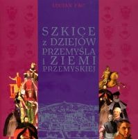 Szkice z dziejów Przemyśla i ziemi przemyskiej