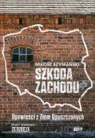Szkoda Zachodu. Opowieści z Ziem Opuszczonych