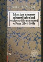 Szkoła jako instrument politycznej legitymizacji władzy partii komunistycznej w Polsce (1944–1989)