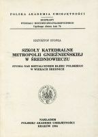 Szkoły katedralne metropolii gnieźnieńskiej w średniowieczu. Studia nad kształceniem kleru polskiego w wiekach średnich