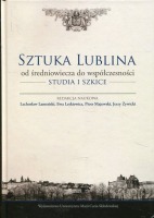 Sztuka Lublina od średniowiecza do współczesności. Studia i szkice