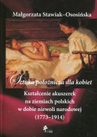 Sztuka położnicza dla kobiet. Kształcenie akuszerek na ziemiach polskich w dobie niewoli narodowej (1773–1914)
