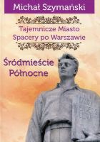 Tajemnicze Miasto Spacery po Warszawie Śródmieście północne